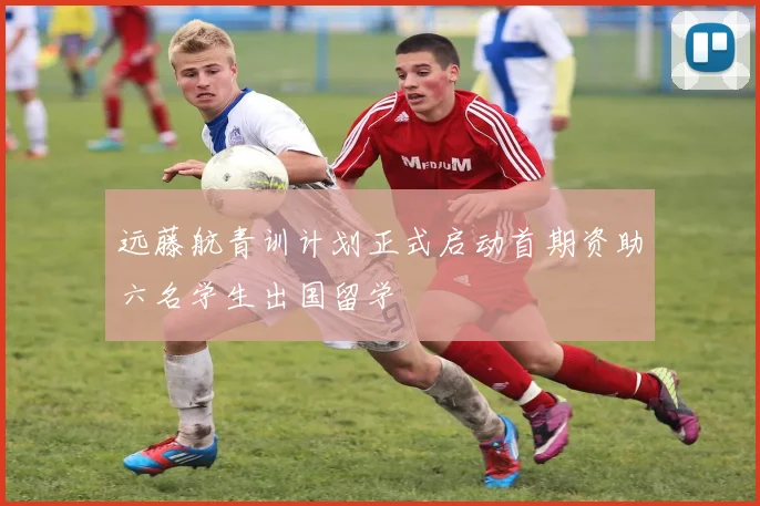 远藤航青训计划正式启动首期资助六名学生出国留学