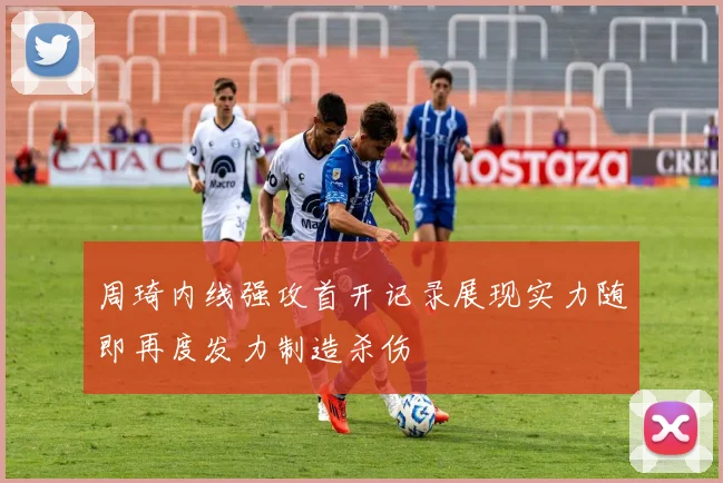 周琦内线强攻首开记录展现实力随即再度发力制造杀伤